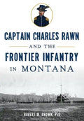 Captain Charles Rawn and the Frontier Infantry in Montana - Paperback