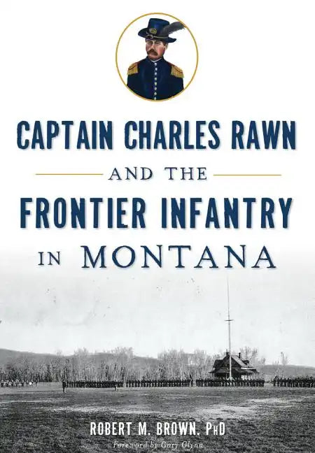 Captain Charles Rawn and the Frontier Infantry in Montana - Paperback