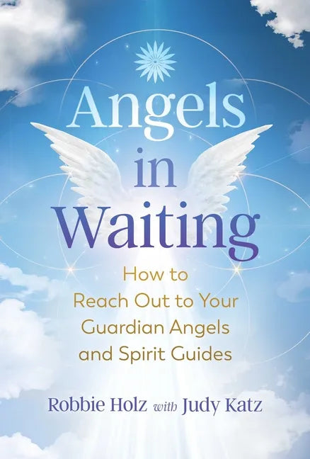 Angels in Waiting: How to Reach Out to Your Guardian Angels and Spirit Guides - Paperback