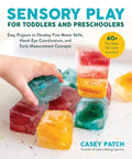 Sensory Play for Toddlers and Preschoolers: Easy Projects to Develop Fine Motor Skills, Hand-Eye Coordination, and Early Measurement Concepts - Paperback