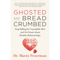 Ghosted and Breadcrumbed: Stop Falling for Unavailable Men and Get Smart about Healthy Relationships - Paperback