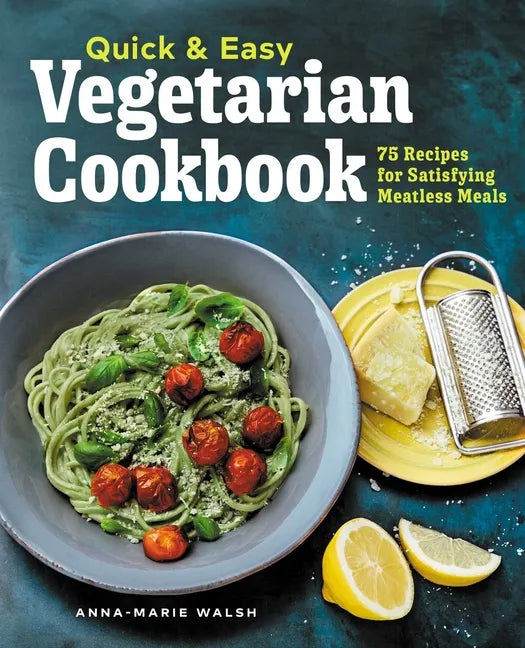 Quick & Easy Vegetarian Cookbook: 75 Recipes for Satisfying Meatless Meals - Paperback