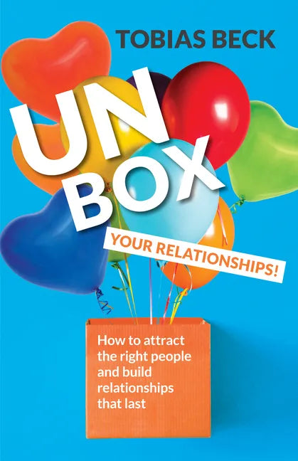 Unbox Your Relationships: How to Attract the Right People and Build Relationships That Last (Relationship Advice, Friendships) - Paperback