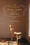 Let Me Grieve, But Not Forever: A Journey Out of the Darkness of Loss - Paperback