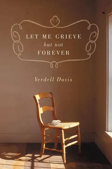 Let Me Grieve, But Not Forever: A Journey Out of the Darkness of Loss - Paperback