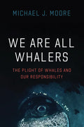 We Are All Whalers: The Plight of Whales and Our Responsibility - Paperback