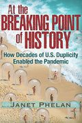 At the Breaking Point of History: How Decades of U.S. Duplicity Enabled the Pandemic - Paperback