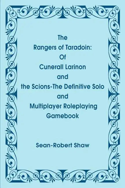The Rangers of Taradoin: Of Cuneral Larinon and the Scions--The Definitive Solo and Multiplayer Roleplaying Gamebook - Paperback
