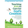 Teaching Kids to Care for God's Creation: Reflections, Activities and Prayers for Catechists and Families - Paperback