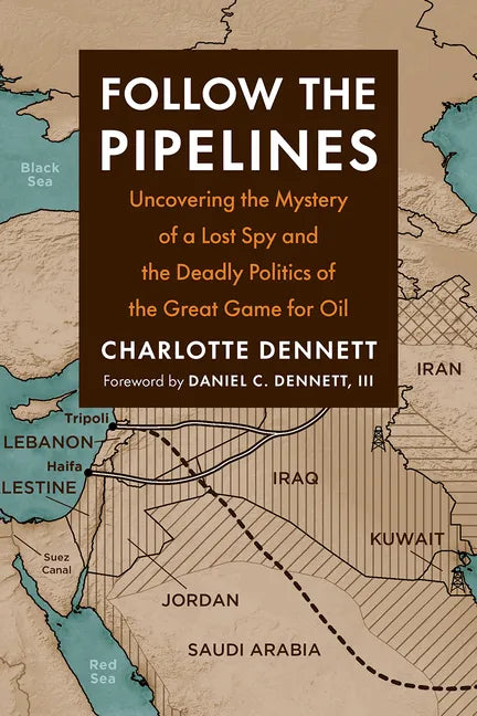 Follow the Pipelines: Uncovering the Mystery of a Lost Spy and the Deadly Politics of the Great Game for Oil - Paperback