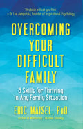 Overcoming Your Difficult Family: 8 Skills for Thriving in Any Family Situation - Paperback
