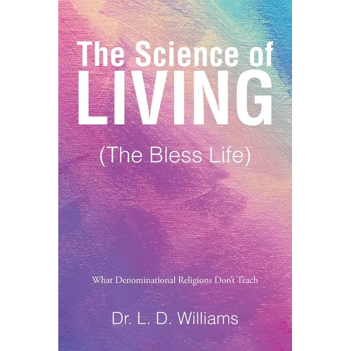 The Science of Living (The Bless Life): What Denominational Religions Don't Teach - Paperback