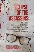 Eclipse of the Assassins: The CIA, Imperial Politics, and the Slaying of Mexican Journalist Manuel Buendia - Hardcover