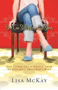 You Can Still Wear Cute Shoes: And Other Great Advice from an Unlikely Preacher's Wife - Paperback