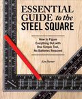 Essential Guide to the Steel Square: How to Figure Everything Out with One Simple Tool, No Batteries Required - Paperback