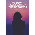 We Don't Talk About These Things - Paperback