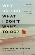Why Do I Do What I Don't Want to Do?: Replace Deadly Vices with Life-Giving Virtues - Paperback