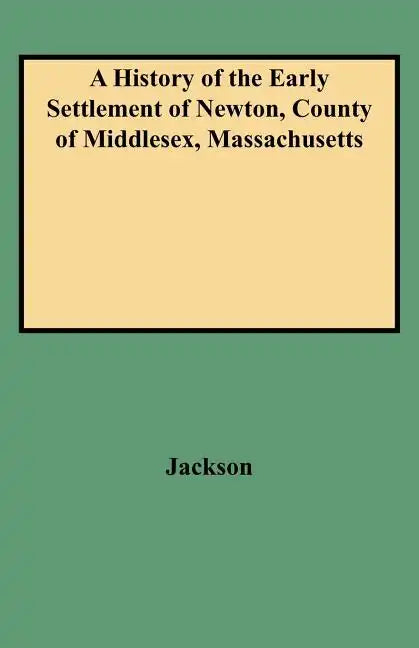 History of the Early Settlement of Newton, County of Middlesex, Massachusetts - Paperback