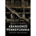 Abandoned Pennsylvania: Industry and Endings - Paperback