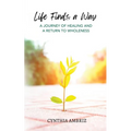Life Finds A Way: A Journey of Healing and A Return to Wholeness - Paperback
