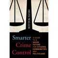 Smarter Crime Control: A Guide to a Safer Future for Citizens, Communities, and Politicians - Paperback