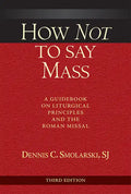 How Not to Say Mass, Third Edition: A Guidebook on Liturgical Principles and the Roman Missal - Paperback