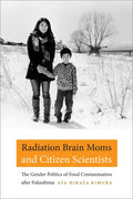 Radiation Brain Moms and Citizen Scientists: The Gender Politics of Food Contamination After Fukushima - Paperback
