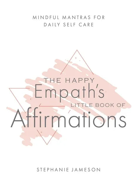 The Happy Empath's Little Book of Affirmations: Mindful Mantras for Daily Self-Care - Hardcover