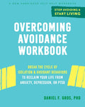 Overcoming Avoidance Workbook: Break the Cycle of Isolation and Avoidant Behaviors to Reclaim Your Life from Anxiety, Depression, or Ptsd - Paperback