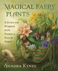 Magical Faery Plants: A Guide for Working with Faeries and Nature Spirits - Paperback