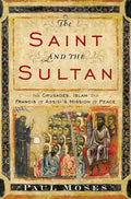 The Saint and the Sultan: The Crusades, Islam, and Francis of Assisi's Mission of Peace - Hardcover