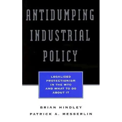 Antidumping Industrial Policy: Legalized Protectionism in the Wto and What to Do About It - Paperback