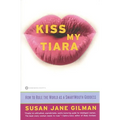 Kiss My Tiara: How to Rule the World as a Smartmouth Goddess - Paperback