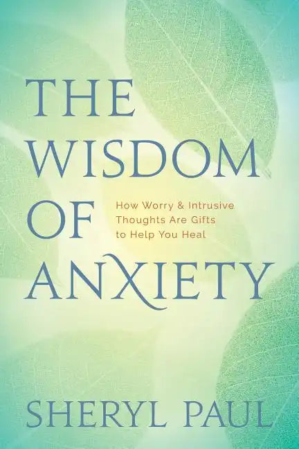 The Wisdom of Anxiety: How Worry and Intrusive Thoughts Are Gifts to Help You Heal - Paperback