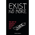 Exist No More: The Art Of Squeezing The Most Out Of Life - Paperback