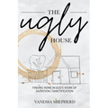 The Ugly House: Finding Home in God's Work of Salvation & Sanctification - Paperback