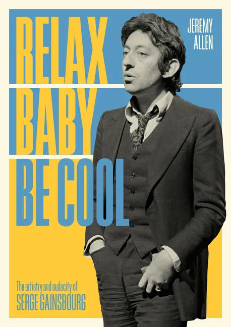 Relax Baby Be Cool: The Artistry and Audacity of Serge Gainsbourg - Paperback