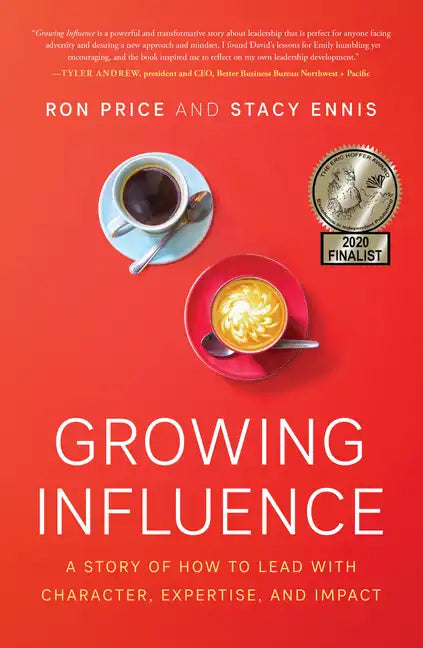 Growing Influence: A Story of How to Lead with Character, Expertise, and Impact - Hardcover