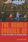 The Border Crossed Us: The Case for Opening the Us-Mexico Border - Paperback