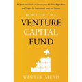 How To Set Up A Venture Capital Fund: A Quick Start Guide to Launching Your VC Fund Right Now and Preparing for Institutional Scale and Success - Paperback