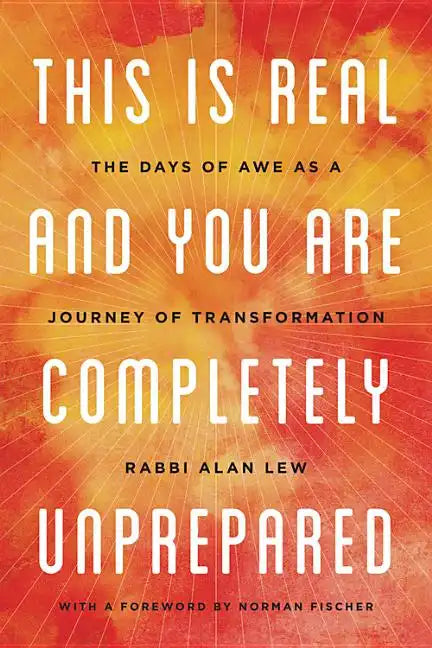This Is Real and You Are Completely Unprepared: The Days of Awe as a Journey of Transformation - Paperback