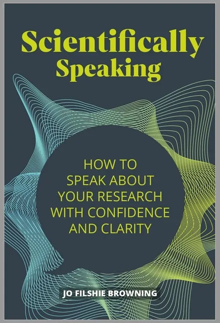 Scientifically Speaking: How to speak about your research with confidence and clarity - Paperback