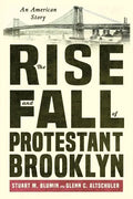 The Rise and Fall of Protestant Brooklyn: An American Story - Hardcover