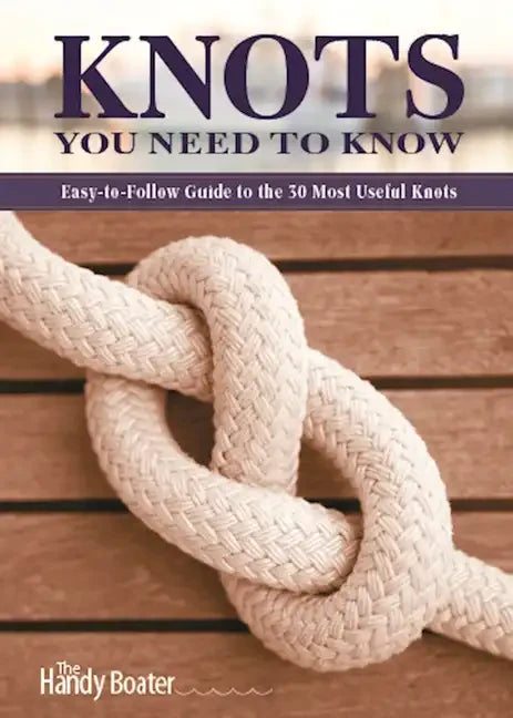 Knots You Need to Know: Easy-To-Follow Guide to the 30 Most Useful Knots - Paperback