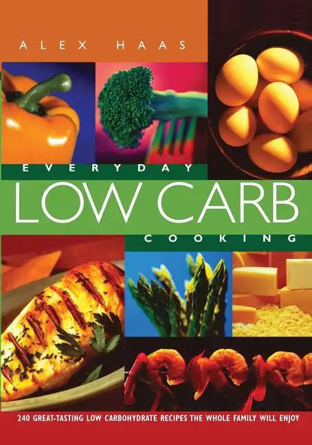 Everyday Low Carb Cooking: 240 Great-Tasting Low Carbohydrate Recipes the Whole Family will Enjoy - Paperback