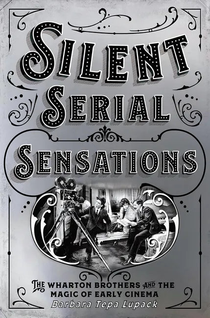 Silent Serial Sensations: The Wharton Brothers and the Magic of Early Cinema - Paperback
