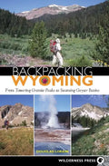 Backpacking Wyoming: From Towering Granite Peaks to Steaming Geyser Basins - Paperback