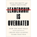 Leadership Is Overrated: How the Navy Seals (and Successful Businesses) Create Self-Leading Teams That Win - Hardcover