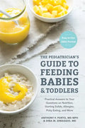 The Pediatrician's Guide to Feeding Babies and Toddlers: Practical Answers to Your Questions on Nutrition, Starting Solids, Allergies, Picky Eating, a - Paperback