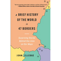 A Brief History of the World in 47 Borders: Surprising Stories Behind the Lines on Our Maps - Hardcover
